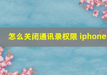 怎么关闭通讯录权限 iphone